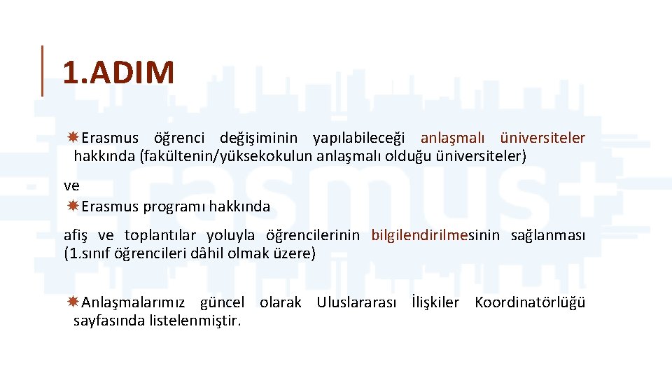 1. ADIM Erasmus öğrenci değişiminin yapılabileceği anlaşmalı üniversiteler hakkında (fakültenin/yüksekokulun anlaşmalı olduğu üniversiteler) ve