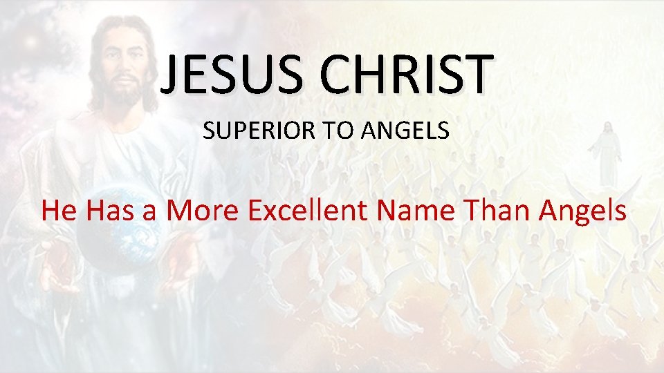 JESUS CHRIST SUPERIOR TO ANGELS He Has a More Excellent Name Than Angels 