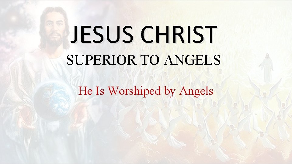 JESUS CHRIST SUPERIOR TO ANGELS He Is Worshiped by Angels 
