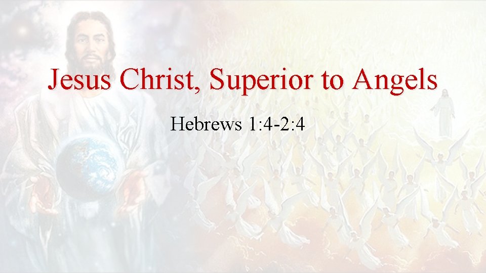 Jesus Christ, Superior to Angels Hebrews 1: 4 -2: 4 