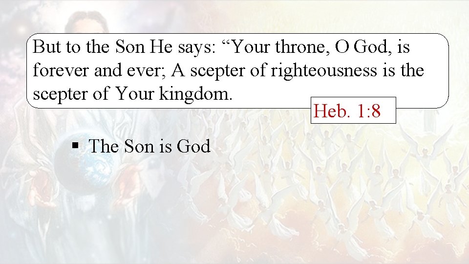 But to the Son He says: “Your throne, O God, is forever and ever;