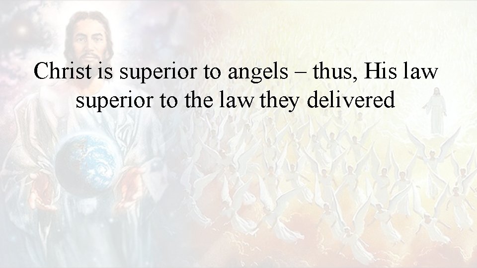 Christ is superior to angels – thus, His law superior to the law they