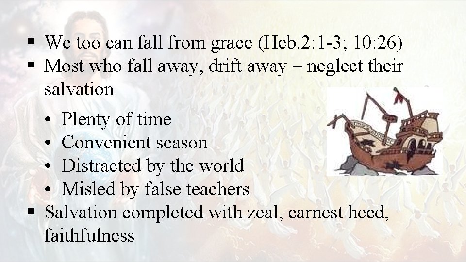 § We too can fall from grace (Heb. 2: 1 -3; 10: 26) §