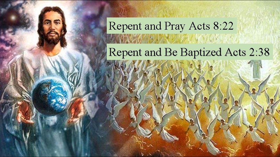 Repent and Pray Acts 8: 22 Repent and Be Baptized Acts 2: 38 