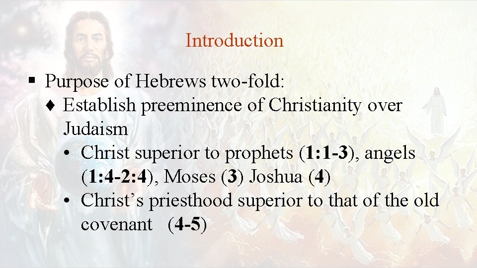 Introduction § Purpose of Hebrews two-fold: ♦ Establish preeminence of Christianity over Judaism •