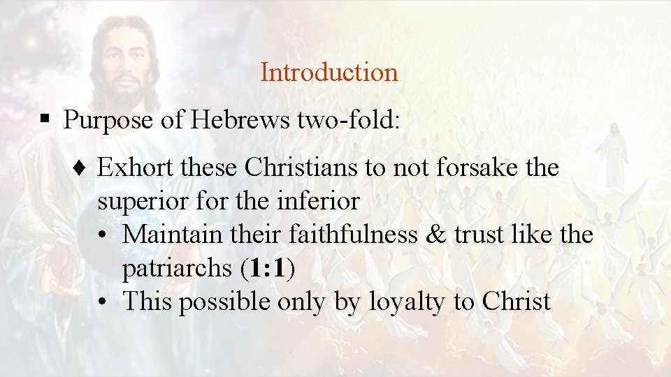 Introduction § Purpose of Hebrews two-fold: ♦ Exhort these Christians to not forsake the