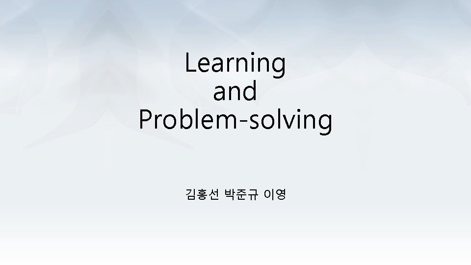 Learning and Problem-solving 김홍선 박준규 이영 