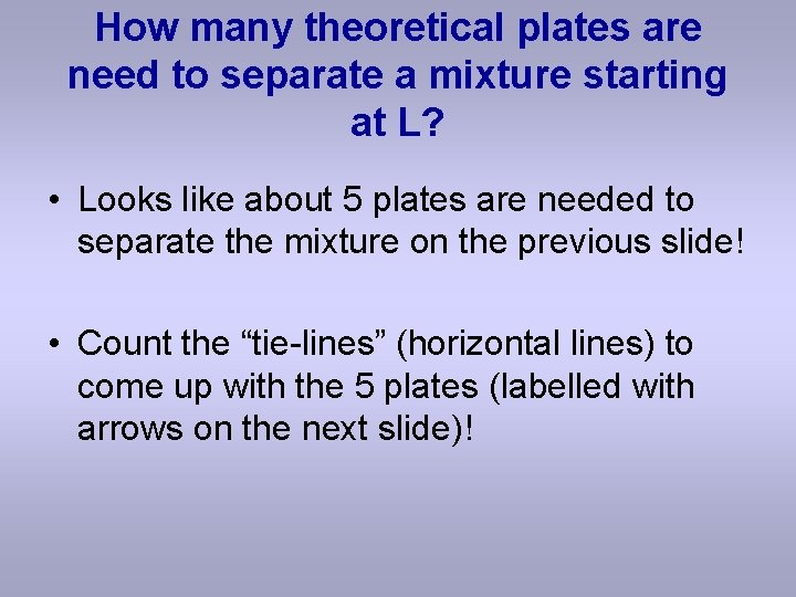How many theoretical plates are need to separate a mixture starting at L? •