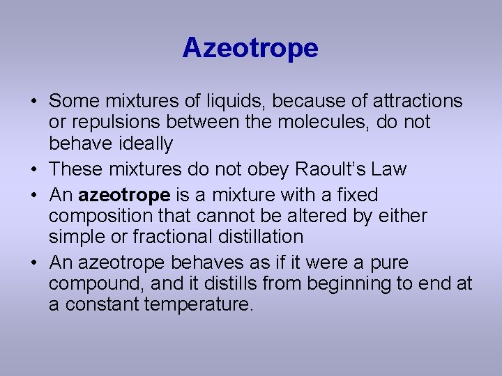 Azeotrope • Some mixtures of liquids, because of attractions or repulsions between the molecules,