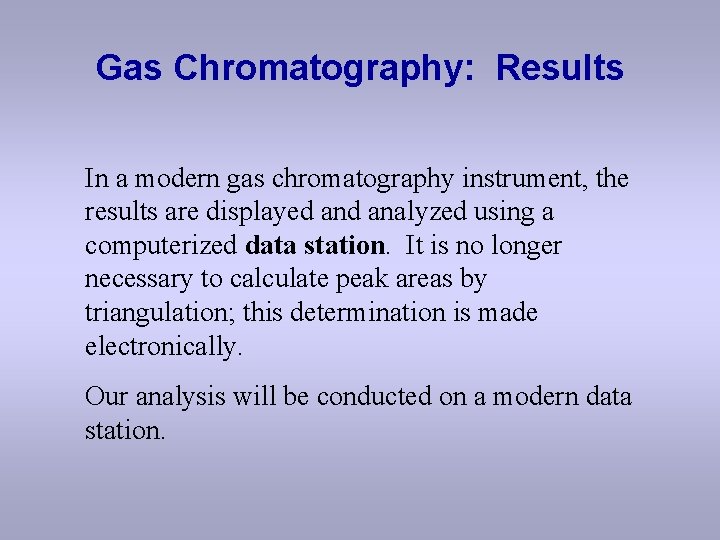 Gas Chromatography: Results In a modern gas chromatography instrument, the results are displayed analyzed