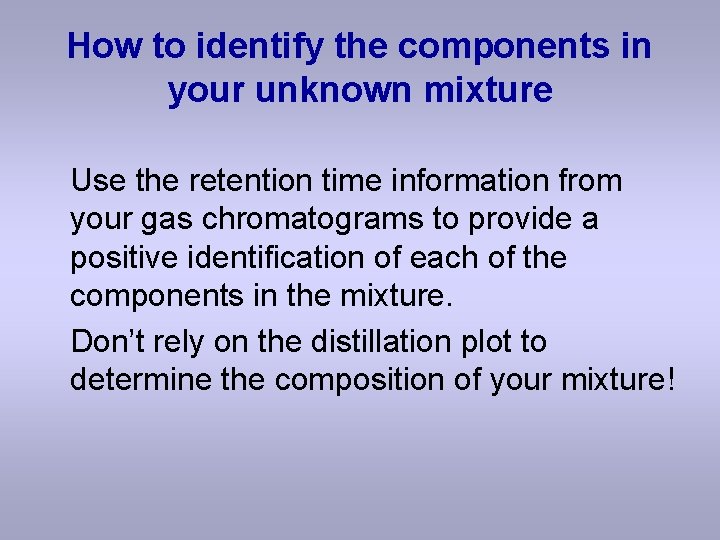 How to identify the components in your unknown mixture Use the retention time information