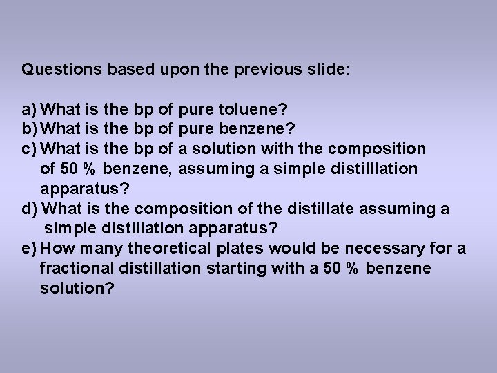 Questions based upon the previous slide: a) What is the bp of pure toluene?