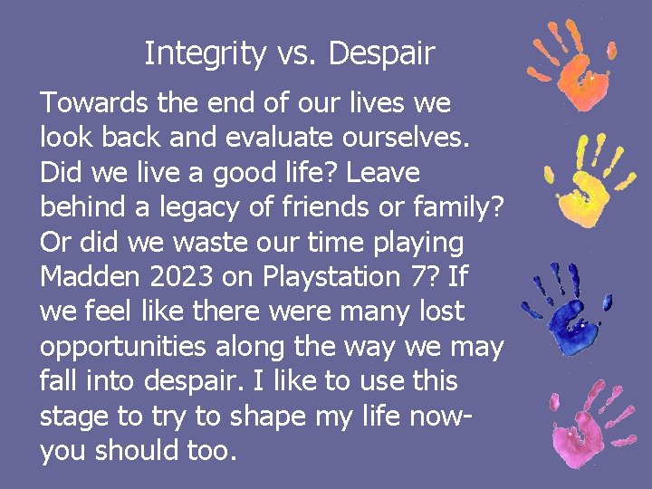 Integrity vs. Despair Towards the end of our lives we look back and evaluate