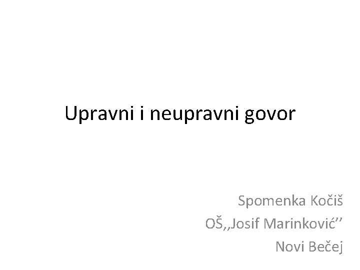 Upravni i neupravni govor Spomenka Kočiš OŠ, , Josif Marinković’’ Novi Bečej 