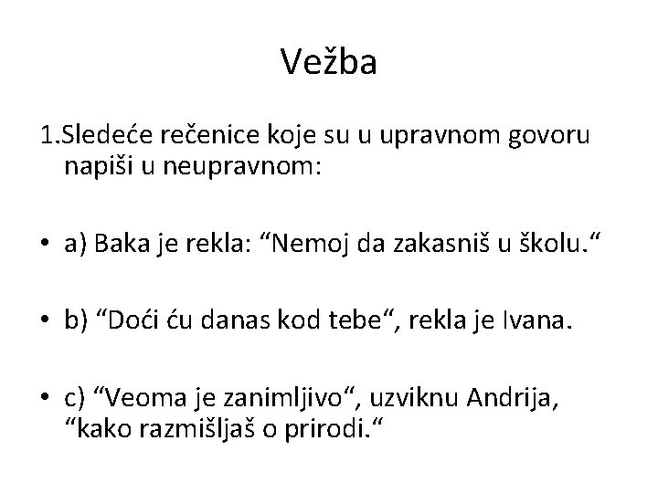 Vežba 1. Sledeće rečenice koje su u upravnom govoru napiši u neupravnom: • a)