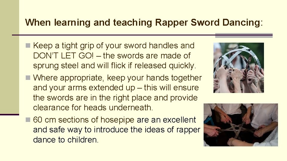 When learning and teaching Rapper Sword Dancing: n Keep a tight grip of your