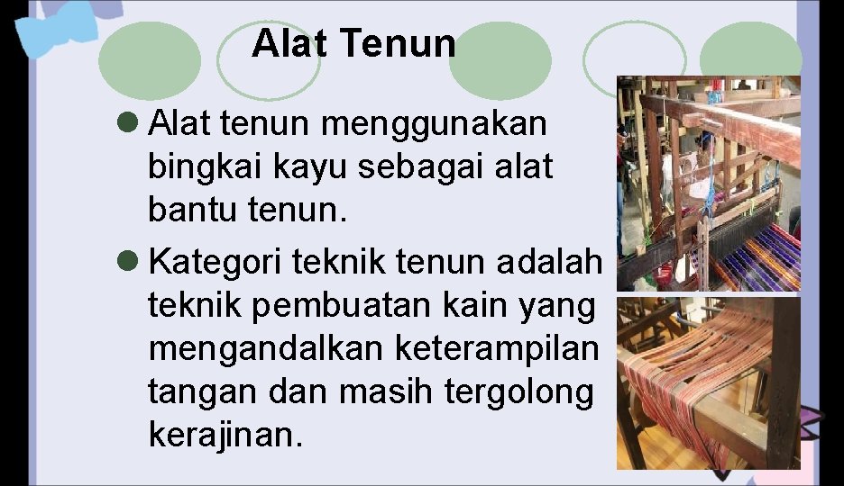 Alat Tenun l Alat tenun menggunakan bingkai kayu sebagai alat bantu tenun. l Kategori