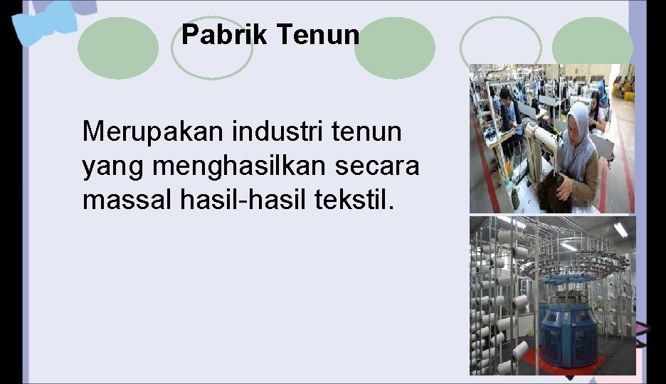 Pabrik Tenun Merupakan industri tenun yang menghasilkan secara massal hasil-hasil tekstil. 