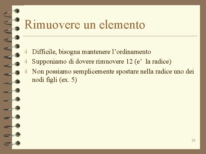 Rimuovere un elemento 4 Difficile, bisogna mantenere l’ordinamento 4 Supponiamo di dovere rimuovere 12