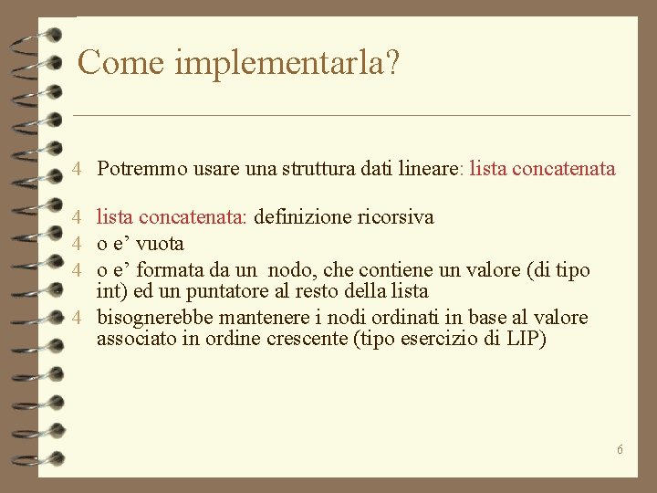 Come implementarla? 4 Potremmo usare una struttura dati lineare: lista concatenata 4 lista concatenata: