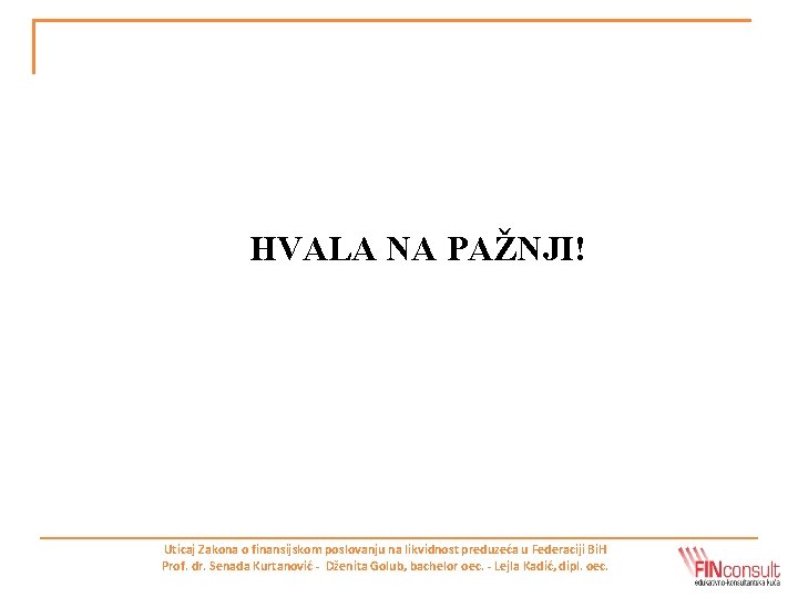 HVALA NA PAŽNJI! Uticaj Zakona o finansijskom poslovanju na likvidnost preduzeća u Federaciji Bi.