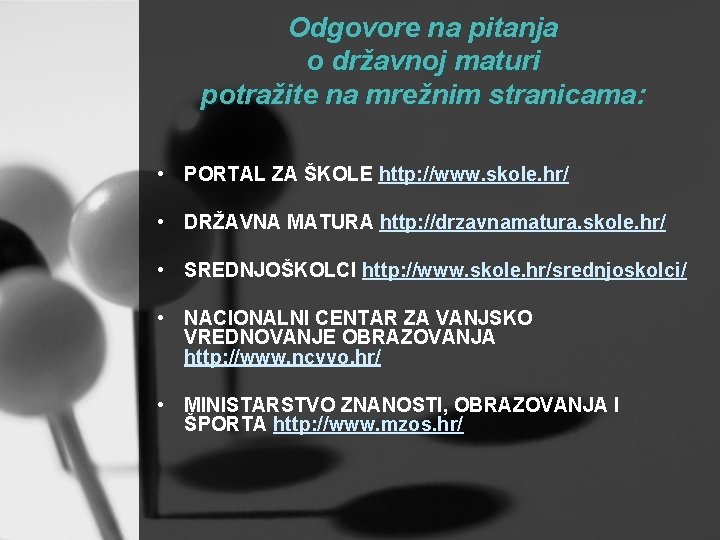 Odgovore na pitanja o državnoj maturi potražite na mrežnim stranicama: • PORTAL ZA ŠKOLE