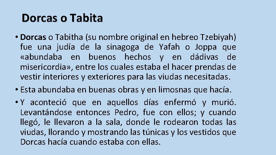 Dorcas o Tabita • Dorcas o Tabitha (su nombre original en hebreo Tzebiyah) fue