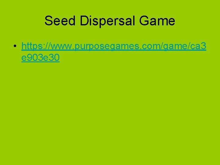 Seed Dispersal Game • https: //www. purposegames. com/game/ca 3 e 903 e 30 Seed Dispersal Game • https: //www. purposegames. com/game/ca 3 e 903 e 30