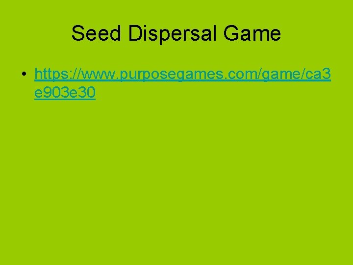 Seed Dispersal Game • https: //www. purposegames. com/game/ca 3 e 903 e 30 