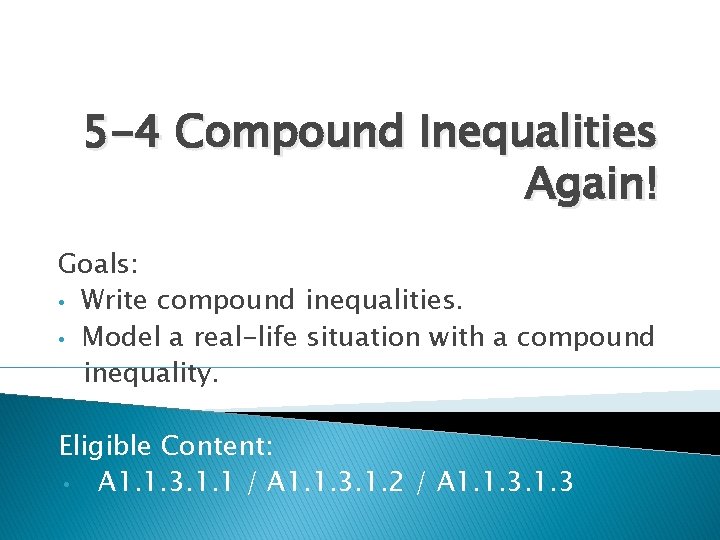 5 -4 Compound Inequalities Again! Goals: • Write compound inequalities. • Model a real-life