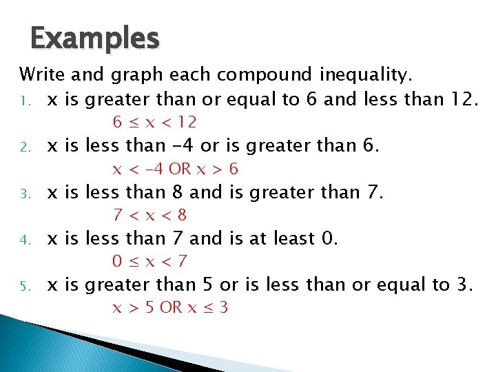 Examples Write and graph each compound inequality. 1. x is greater than or equal