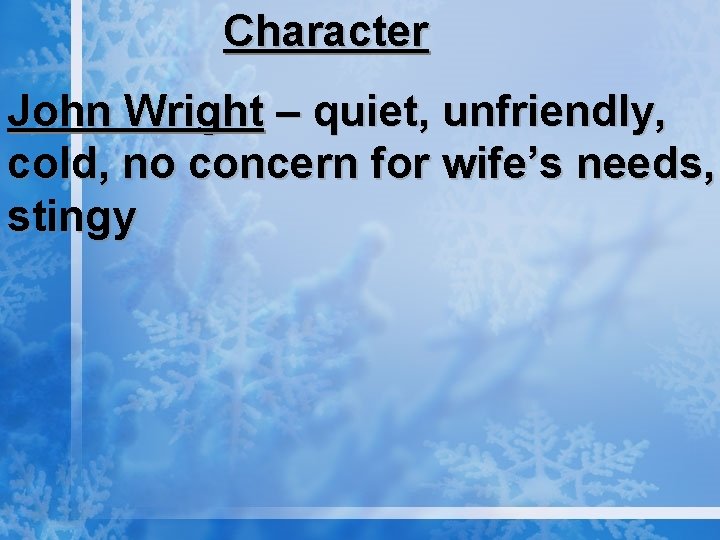 Character John Wright – quiet, unfriendly, cold, no concern for wife’s needs, stingy 