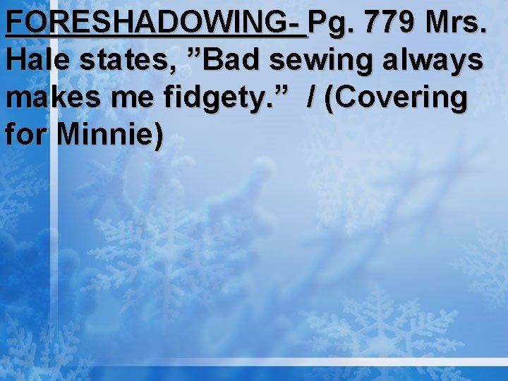 FORESHADOWING- Pg. 779 Mrs. Hale states, ”Bad sewing always makes me fidgety. ” /