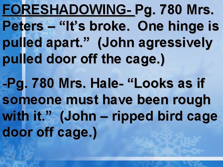 FORESHADOWING- Pg. 780 Mrs. Peters – “It’s broke. One hinge is pulled apart. ”