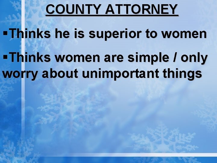 COUNTY ATTORNEY §Thinks he is superior to women §Thinks women are simple / only