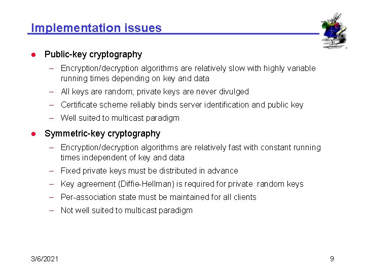 Implementation issues l Public-key cryptography – Encryption/decryption algorithms are relatively slow with highly variable