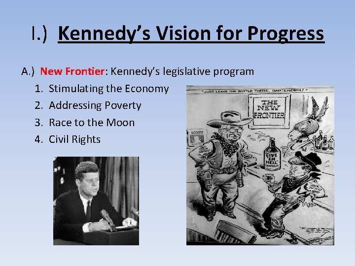 I. ) Kennedy’s Vision for Progress A. ) New Frontier: Kennedy’s legislative program 1.