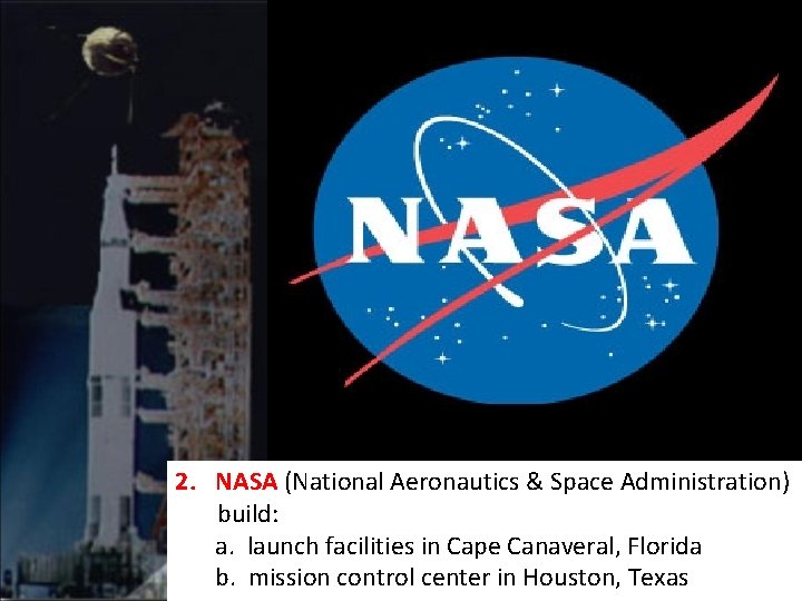 2. NASA (National Aeronautics & Space Administration) build: a. launch facilities in Cape Canaveral,