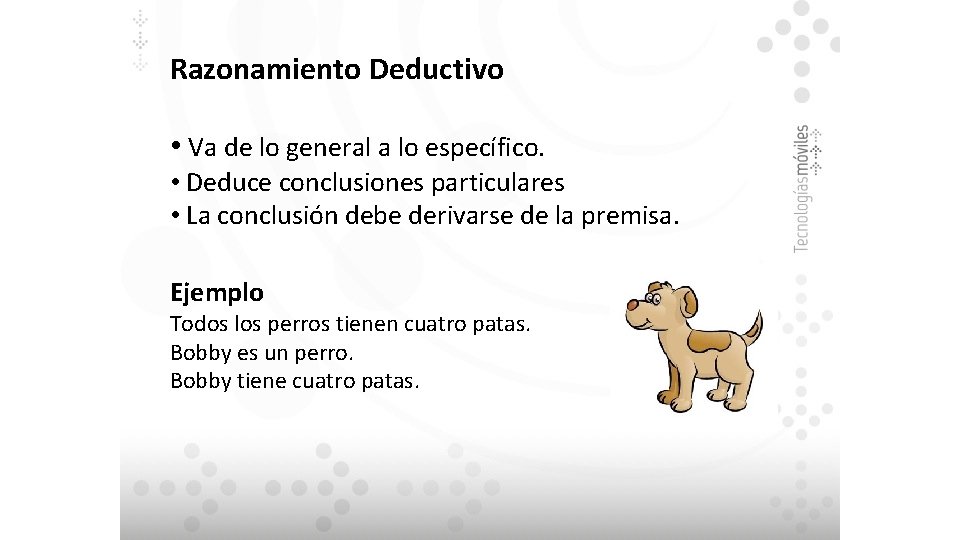 Razonamiento Deductivo • Va de lo general a lo específico. • Deduce conclusiones particulares