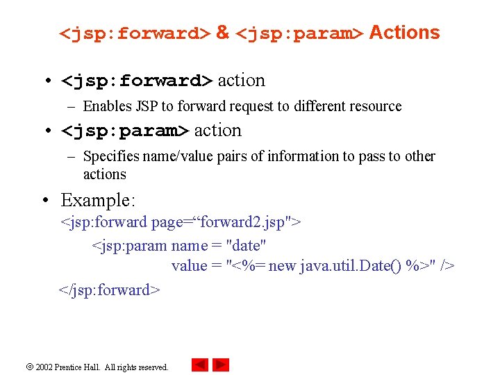 <jsp: forward> & <jsp: param> Actions • <jsp: forward> action – Enables JSP to