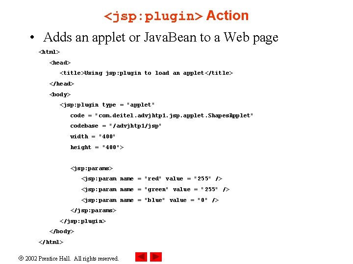 <jsp: plugin> Action • Adds an applet or Java. Bean to a Web page