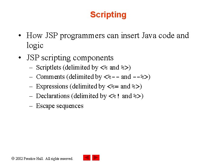 Scripting • How JSP programmers can insert Java code and logic • JSP scripting