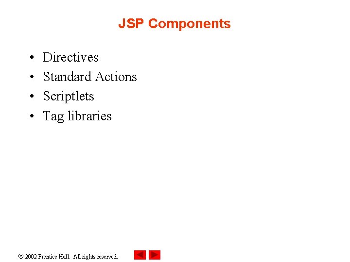 JSP Components • • Directives Standard Actions Scriptlets Tag libraries 2002 Prentice Hall. All