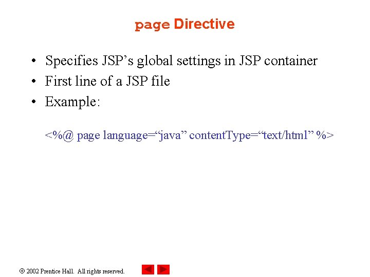 page Directive • Specifies JSP’s global settings in JSP container • First line of