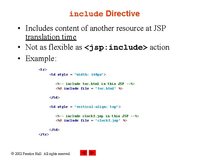 include Directive • Includes content of another resource at JSP translation time • Not