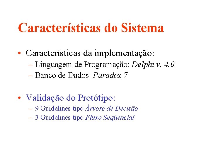 Características do Sistema • Características da implementação: – Linguagem de Programação: Delphi v. 4.