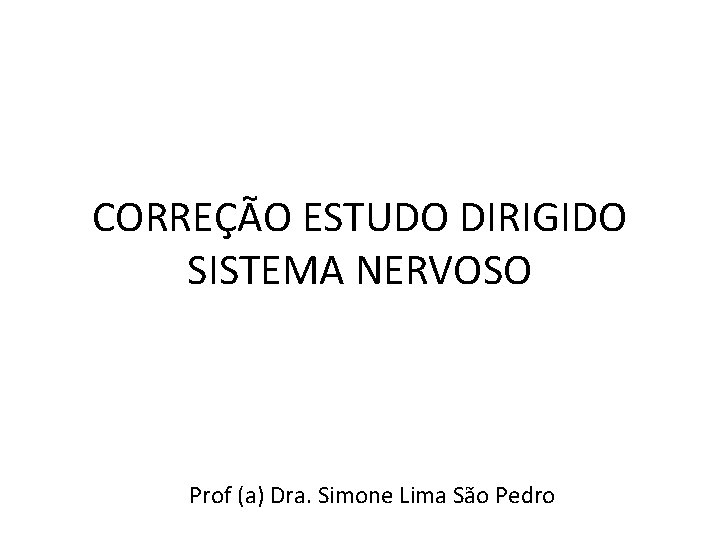 CORREÇÃO ESTUDO DIRIGIDO SISTEMA NERVOSO Prof (a) Dra. Simone Lima São Pedro 