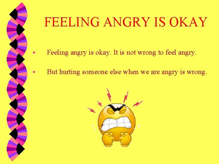 FEELING ANGRY IS OKAY w Feeling angry is okay. It is not wrong to