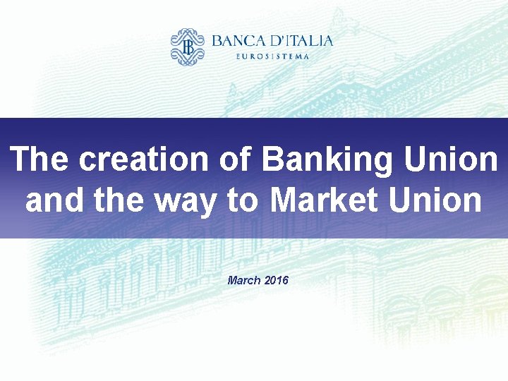 The creation of Banking Union and the way to Market Union March 2016 