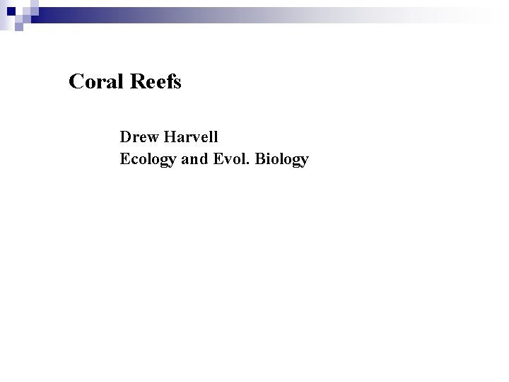 Coral Reefs Drew Harvell Ecology and Evol. Biology 